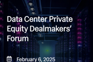 Biggest Takeaways from IMN – The Data Center Private Equity Dealmakers’ Forum
